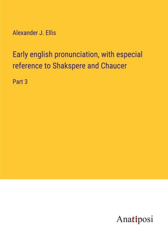 Early english pronunciation, with especial reference to Shakspere and Chaucer