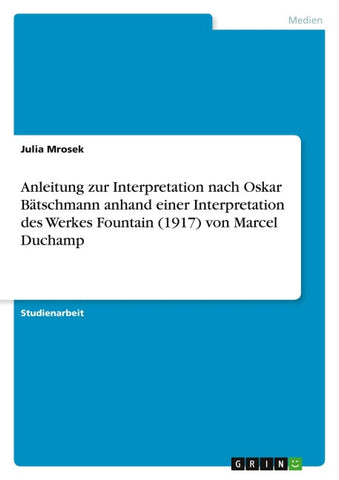 Anleitung zur Interpretation nach Oskar Bätschmann  anhand einer Interpretation des Werkes Fountain (1917) von Marcel Duchamp