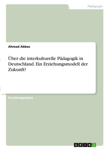 Über die interkulturelle Pädagogik in Deutschland. Ein Erziehungsmodell der Zukunft?