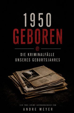1950 geboren - Die Kriminalfälle unseres Geburtsjahres