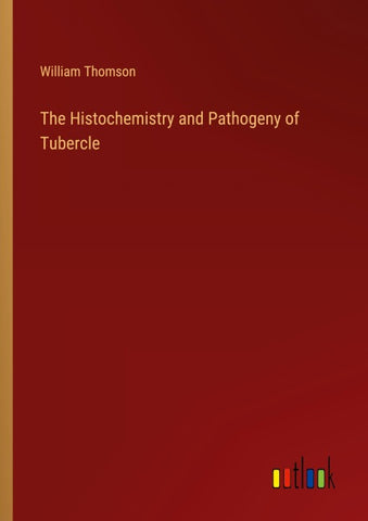 The Histochemistry and Pathogeny of Tubercle