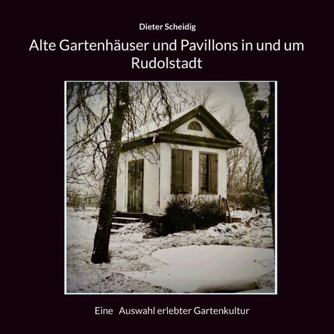 Alte Gartenhäuser und Pavillons in und um Rudolstadt
