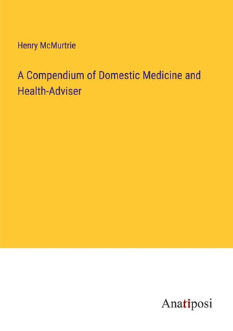 A Compendium of Domestic Medicine and Health-Adviser