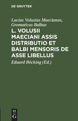 L. Volusii Maeciani Assis Distributio et Balbi Mensoris De asse Libellus