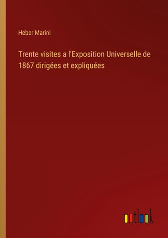 Trente visites a l'Exposition Universelle de 1867 dirigées et expliquées