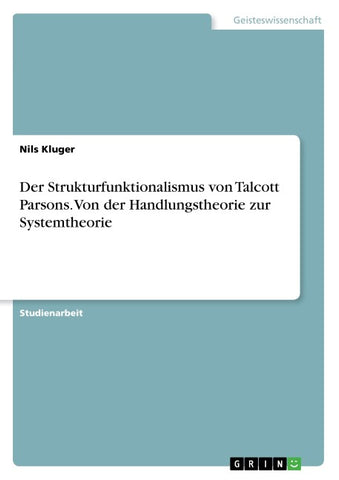 Der Strukturfunktionalismus von Talcott Parsons. Von der Handlungstheorie zur Systemtheorie