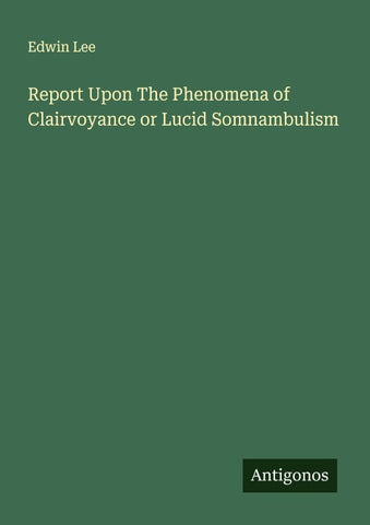 Report Upon The Phenomena of Clairvoyance or Lucid Somnambulism