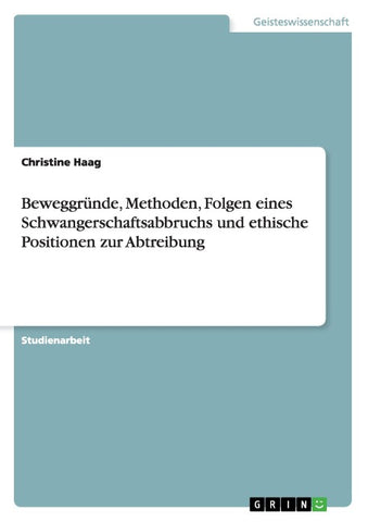 Beweggründe, Methoden, Folgen eines Schwangerschaftsabbruchs und ethische Positionen zur Abtreibung