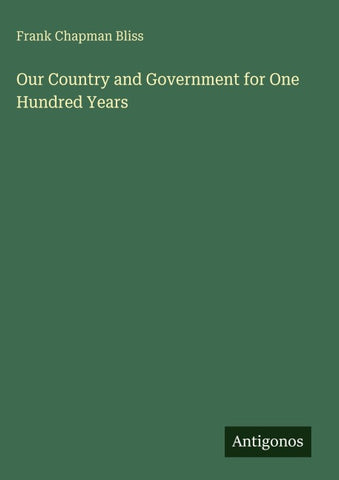 Our Country and Government for One Hundred Years