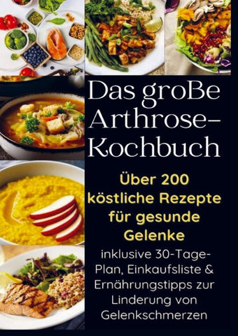 Das große Arthrose-Kochbuch über 200 köstliche Rezepte für gesunde Gelenke