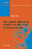 Approaches to Probabilistic Model Learning for Mobile Manipulation Robots