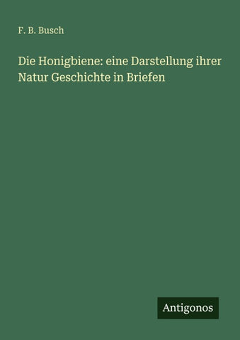 Die Honigbiene: eine Darstellung ihrer Natur Geschichte in Briefen