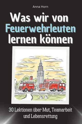 Was wir von Feuerwehrleuten lernen können