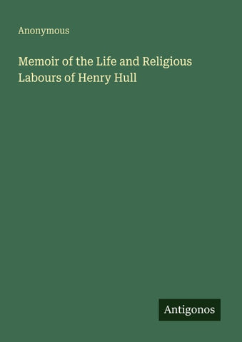 Memoir of the Life and Religious Labours of Henry Hull
