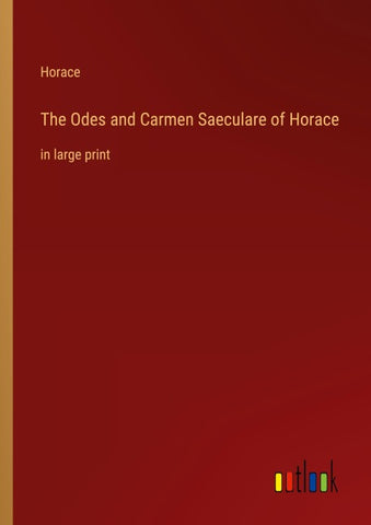 The Odes and Carmen Saeculare of Horace