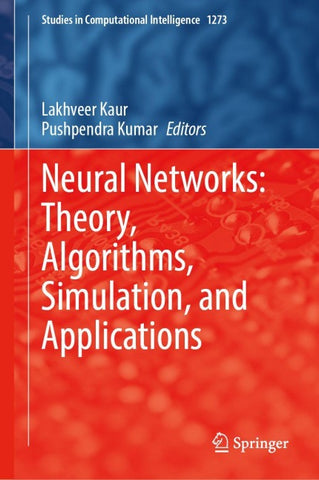 Neural Networks: Theory, Algorithms, Simulation, and Applications
