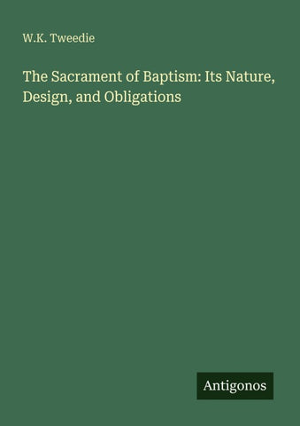 The Sacrament of Baptism: Its Nature, Design, and Obligations