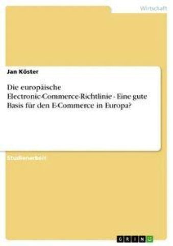 Die europäische Electronic-Commerce-Richtlinie - Eine gute Basis für den E-Commerce in Europa?