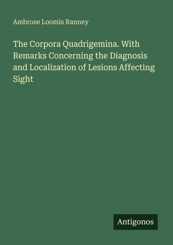 The Corpora Quadrigemina. With Remarks Concerning the Diagnosis and Localization of Lesions Affecting Sight