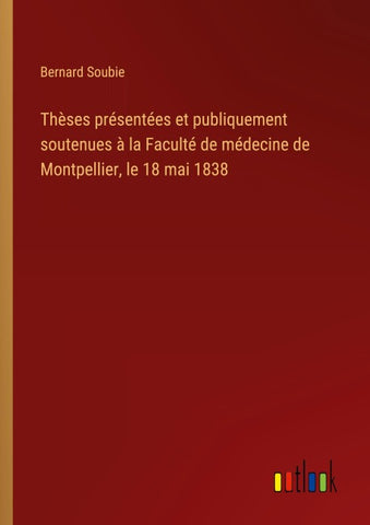 Thèses présentées et publiquement soutenues à la Faculté de médecine de Montpellier, le 18 mai 1838