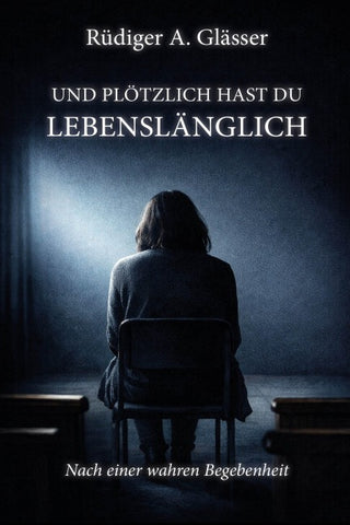 Und plötzlich hast du lebenslänglich