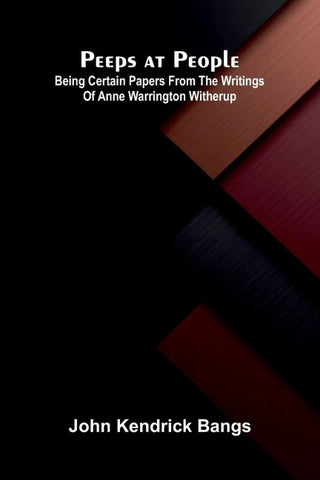 Peeps at People; Being Certain Papers from the Writings of Anne Warrington Witherup