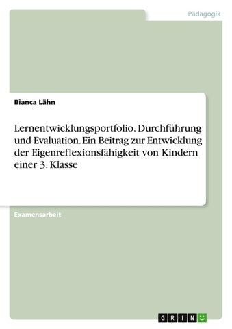 Lernentwicklungsportfolio. Durchführung und Evaluation. Ein Beitrag zur Entwicklung der Eigenreflexionsfähigkeit von Kindern einer 3. Klasse
