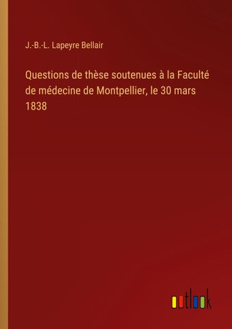 Questions de thèse soutenues à la Faculté de médecine de Montpellier, le 30 mars 1838