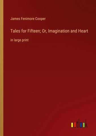 Tales for Fifteen; Or, Imagination and Heart