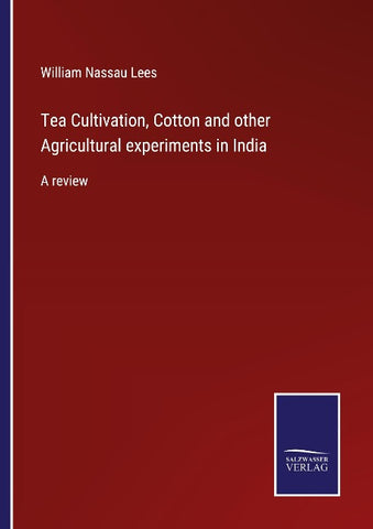 Tea Cultivation, Cotton and other Agricultural experiments in India