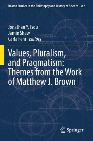 Values, Pluralism, and Pragmatism: Themes from the Work of Matthew J. Brown