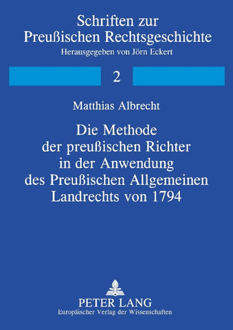 Die Methode der preußischen Richter in der Anwendung des Preußischen Allgemeinen Landrechts von 1794
