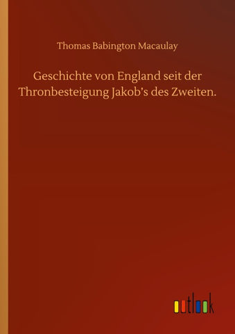 Geschichte von England seit der Thronbesteigung Jakob's des Zweiten.