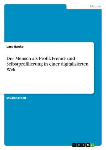Der Mensch als Profil. Fremd- und Selbstprofilierung in einer digitalisierten Welt