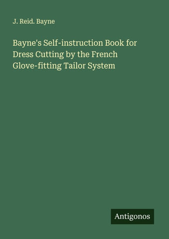 Bayne's Self-instruction Book for Dress Cutting by the French Glove-fitting Tailor System