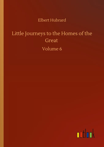 Little Journeys to the Homes of the Great