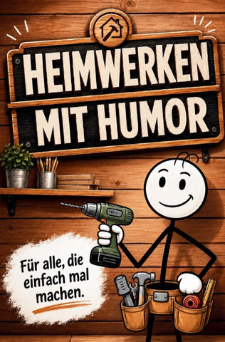 Heimwerken mit Humor: Geschenkbuch für alle Hobby-Heimwerker, die einfach mal machen