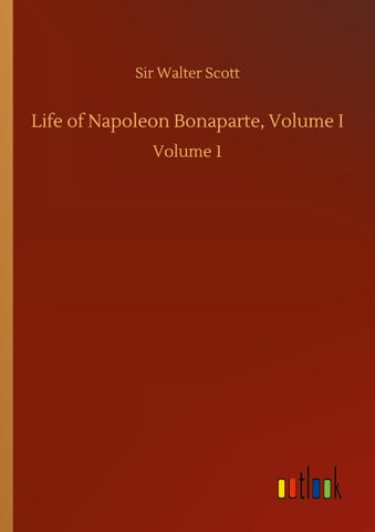 Life of Napoleon Bonaparte, Volume I