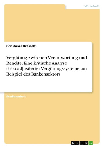 Vergütung zwischen Verantwortung und Rendite. Eine kritische Analyse risikoadjustierter Vergütungssysteme am Beispiel des Bankensektors