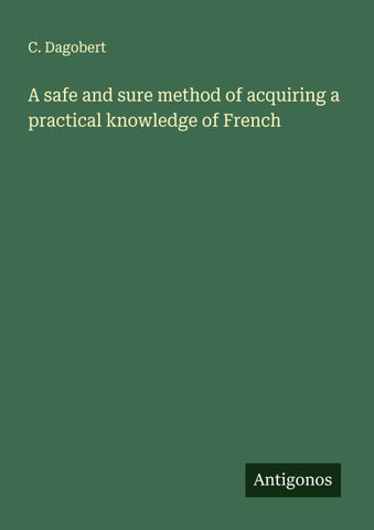 A safe and sure method of acquiring a practical knowledge of French