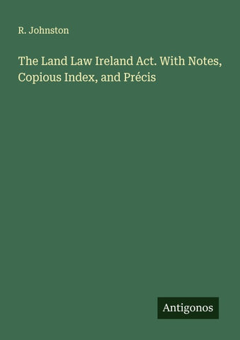 The Land Law Ireland Act. With Notes, Copious Index, and Précis