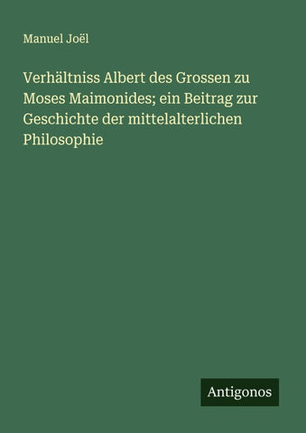 Verhältniss Albert des Grossen zu Moses Maimonides; ein Beitrag zur Geschichte der mittelalterlichen Philosophie