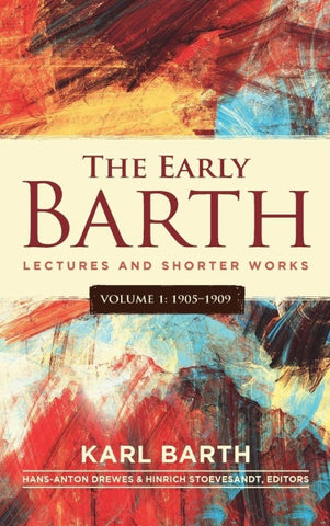 The Early Barth - Lectures and Shorter Works