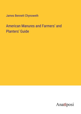 American Manures and Farmers' and Planters' Guide