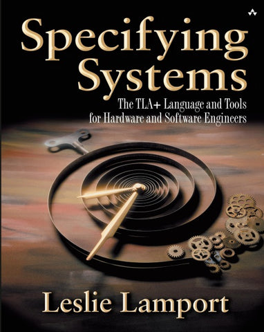 Specifying Systems: The TLA+ Language and Tools for Hardware and Software Engineers