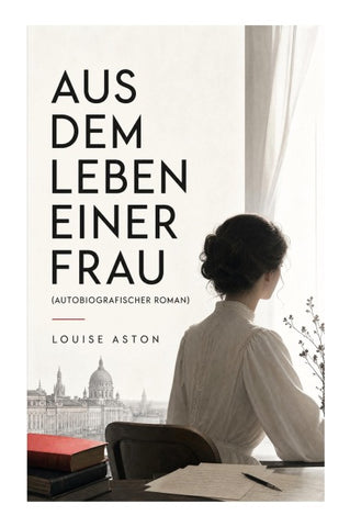 Aus dem Leben einer Frau (Autobiografischer Roman)