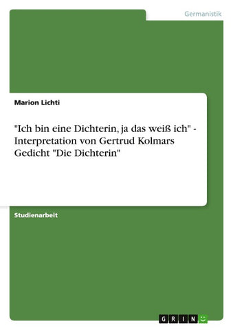 "Ich bin eine Dichterin, ja das weiß ich" - Interpretation von Gertrud Kolmars Gedicht "Die Dichterin"