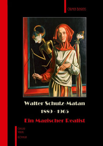 Walter Schulz-Matan. 1889-1965 Ein Magischer Realist