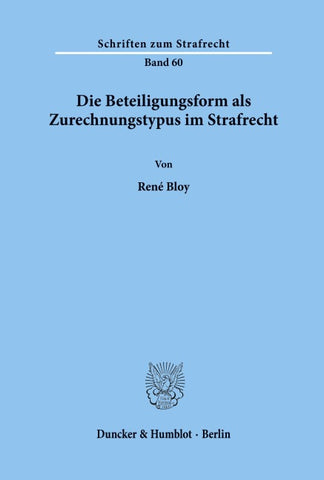 Die Beteiligungsform als Zurechnungstypus im Strafrecht.