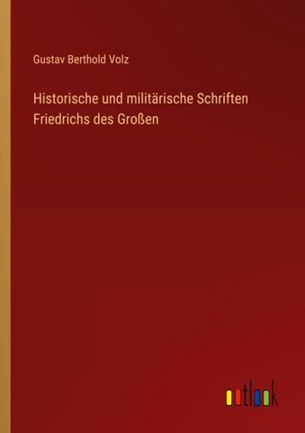 Historische und militärische Schriften Friedrichs des Großen